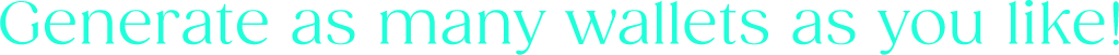 Generate as many wallets as you like! Generate as many wallets as you like!